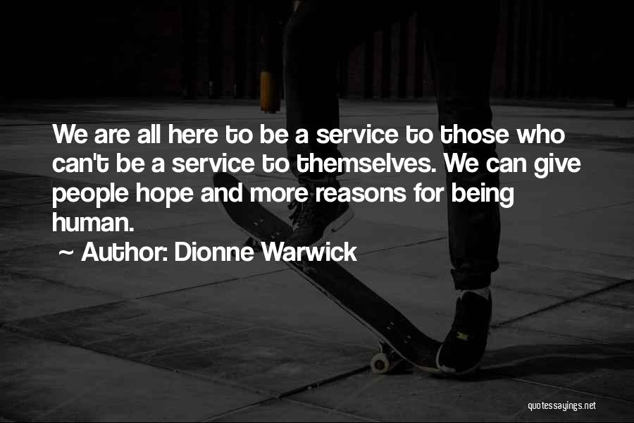 Dionne Warwick Quotes: We Are All Here To Be A Service To Those Who Can't Be A Service To Themselves. We Can Give