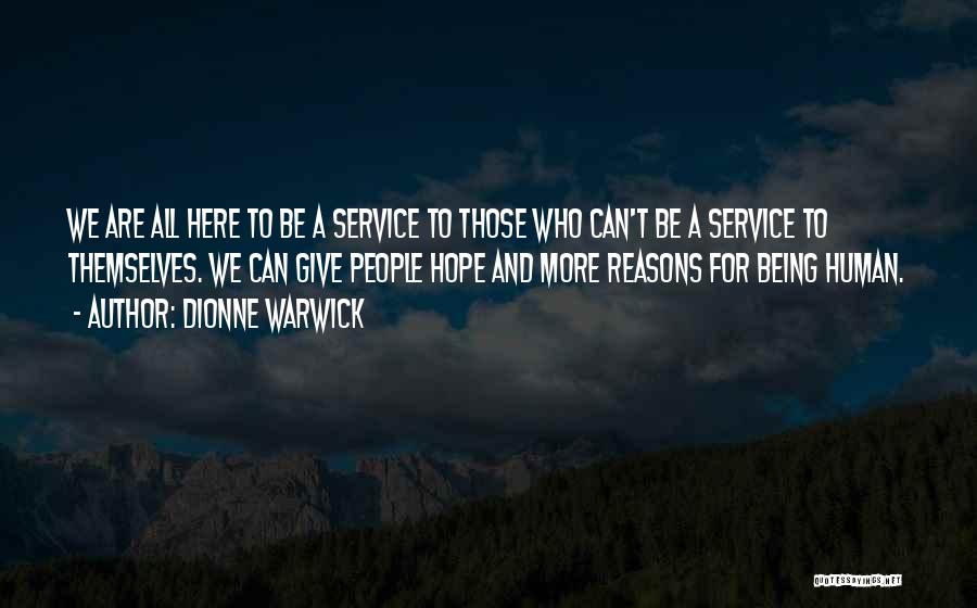 Dionne Warwick Quotes: We Are All Here To Be A Service To Those Who Can't Be A Service To Themselves. We Can Give
