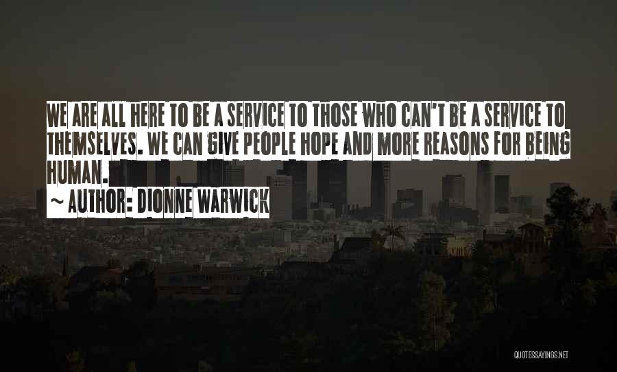 Dionne Warwick Quotes: We Are All Here To Be A Service To Those Who Can't Be A Service To Themselves. We Can Give