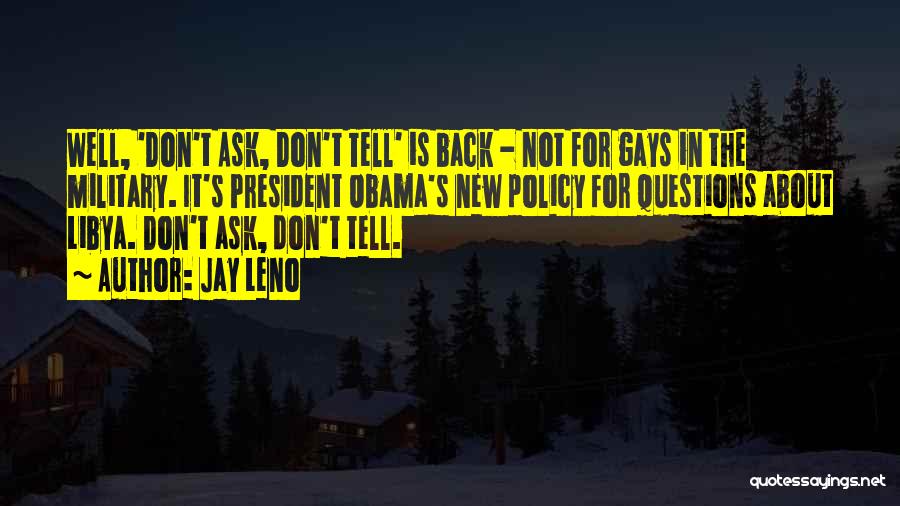 Jay Leno Quotes: Well, 'don't Ask, Don't Tell' Is Back - Not For Gays In The Military. It's President Obama's New Policy For