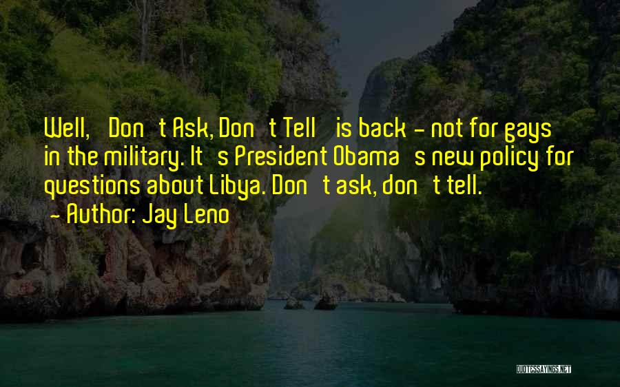 Jay Leno Quotes: Well, 'don't Ask, Don't Tell' Is Back - Not For Gays In The Military. It's President Obama's New Policy For