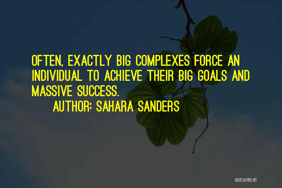 Sahara Sanders Quotes: Often, Exactly Big Complexes Force An Individual To Achieve Their Big Goals And Massive Success.