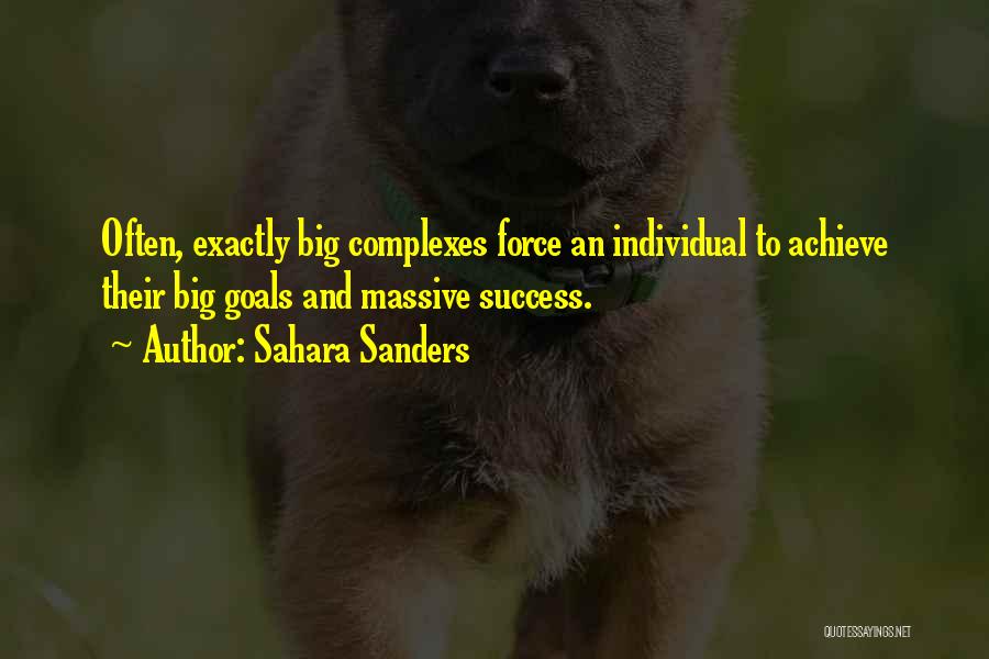 Sahara Sanders Quotes: Often, Exactly Big Complexes Force An Individual To Achieve Their Big Goals And Massive Success.