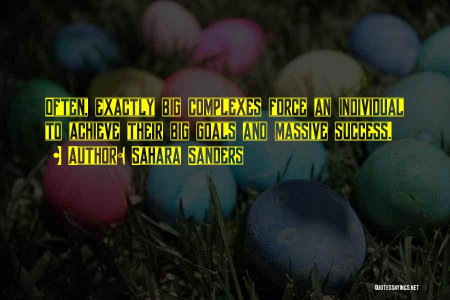 Sahara Sanders Quotes: Often, Exactly Big Complexes Force An Individual To Achieve Their Big Goals And Massive Success.