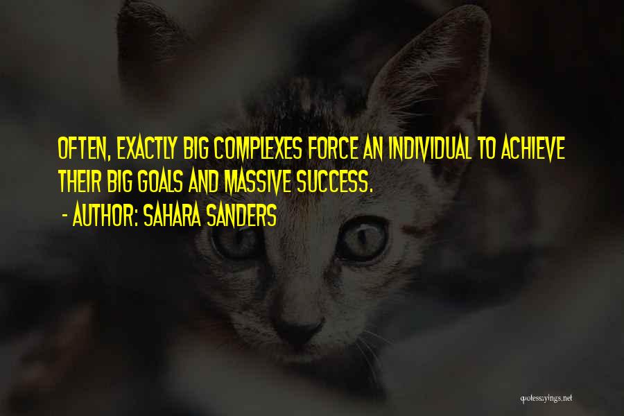 Sahara Sanders Quotes: Often, Exactly Big Complexes Force An Individual To Achieve Their Big Goals And Massive Success.