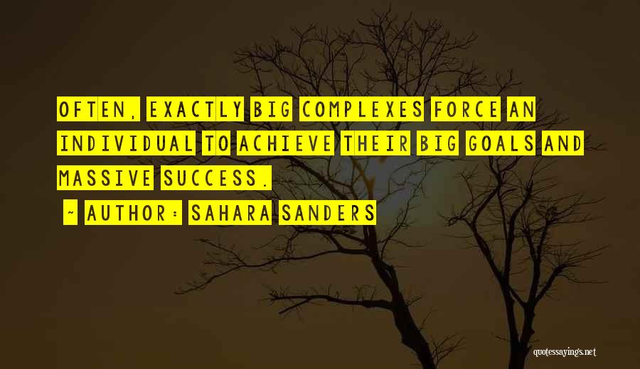 Sahara Sanders Quotes: Often, Exactly Big Complexes Force An Individual To Achieve Their Big Goals And Massive Success.