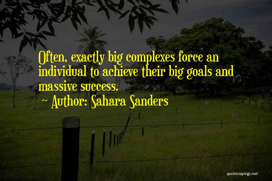 Sahara Sanders Quotes: Often, Exactly Big Complexes Force An Individual To Achieve Their Big Goals And Massive Success.