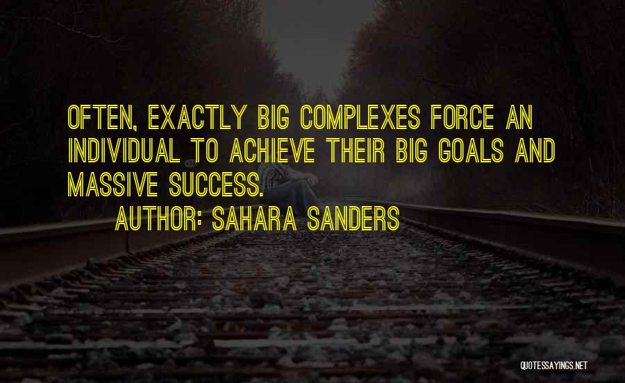 Sahara Sanders Quotes: Often, Exactly Big Complexes Force An Individual To Achieve Their Big Goals And Massive Success.