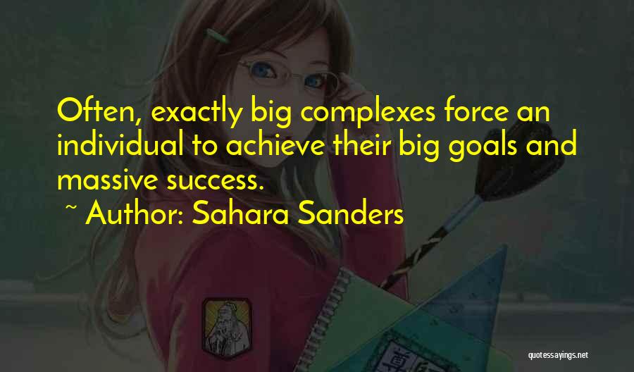 Sahara Sanders Quotes: Often, Exactly Big Complexes Force An Individual To Achieve Their Big Goals And Massive Success.