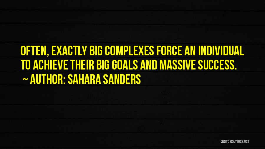 Sahara Sanders Quotes: Often, Exactly Big Complexes Force An Individual To Achieve Their Big Goals And Massive Success.