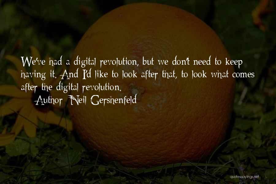 Neil Gershenfeld Quotes: We've Had A Digital Revolution, But We Don't Need To Keep Having It. And I'd Like To Look After That,