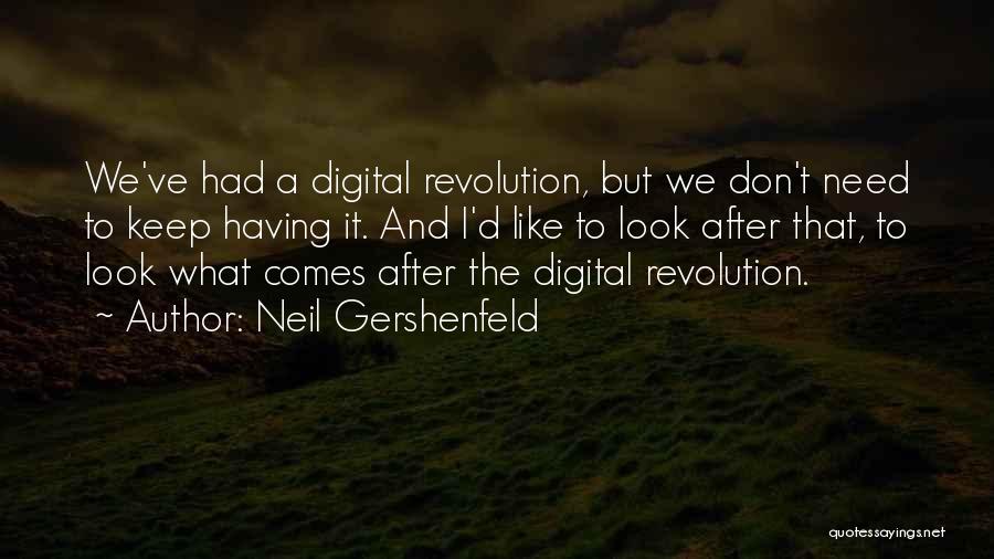 Neil Gershenfeld Quotes: We've Had A Digital Revolution, But We Don't Need To Keep Having It. And I'd Like To Look After That,