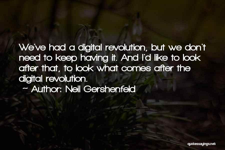 Neil Gershenfeld Quotes: We've Had A Digital Revolution, But We Don't Need To Keep Having It. And I'd Like To Look After That,