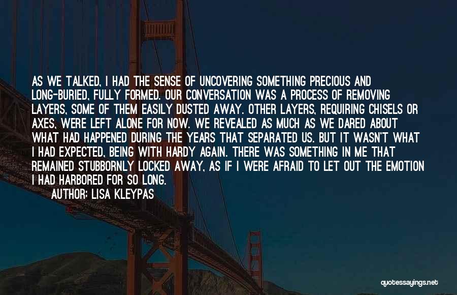 Lisa Kleypas Quotes: As We Talked, I Had The Sense Of Uncovering Something Precious And Long-buried, Fully Formed. Our Conversation Was A Process