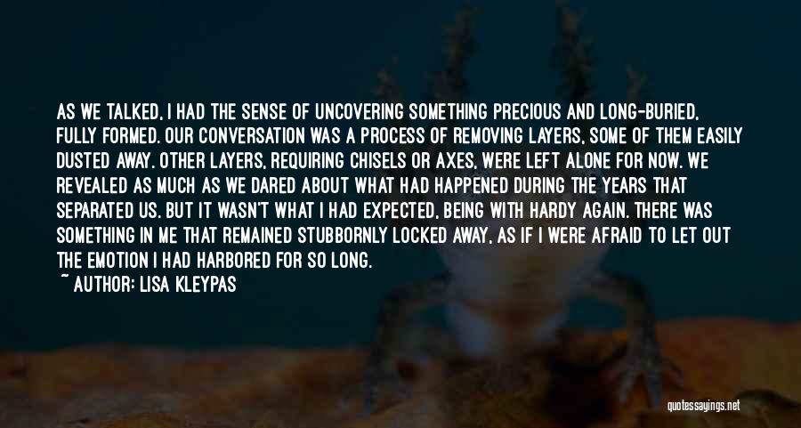 Lisa Kleypas Quotes: As We Talked, I Had The Sense Of Uncovering Something Precious And Long-buried, Fully Formed. Our Conversation Was A Process