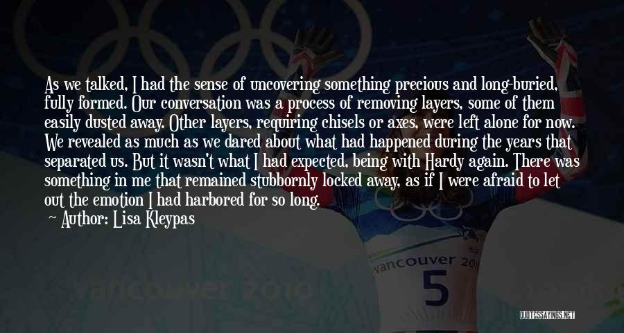 Lisa Kleypas Quotes: As We Talked, I Had The Sense Of Uncovering Something Precious And Long-buried, Fully Formed. Our Conversation Was A Process