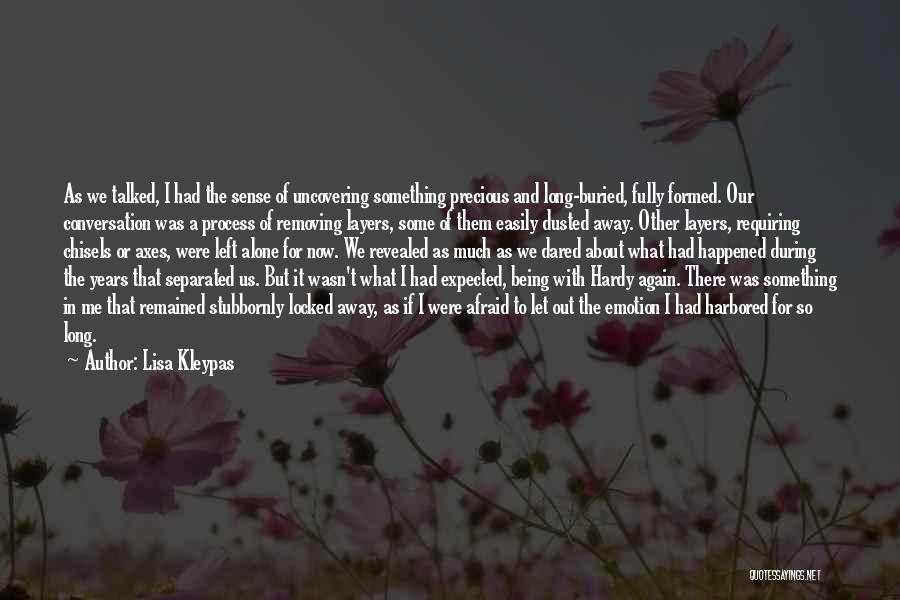 Lisa Kleypas Quotes: As We Talked, I Had The Sense Of Uncovering Something Precious And Long-buried, Fully Formed. Our Conversation Was A Process