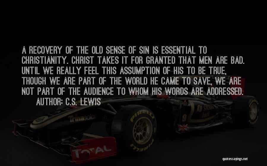 C.S. Lewis Quotes: A Recovery Of The Old Sense Of Sin Is Essential To Christianity. Christ Takes It For Granted That Men Are