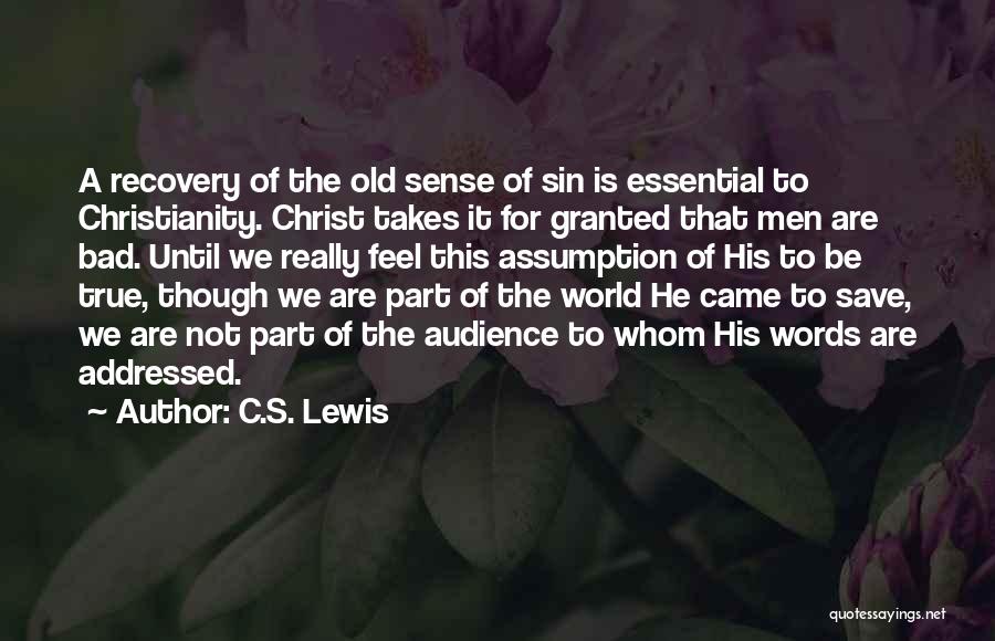 C.S. Lewis Quotes: A Recovery Of The Old Sense Of Sin Is Essential To Christianity. Christ Takes It For Granted That Men Are