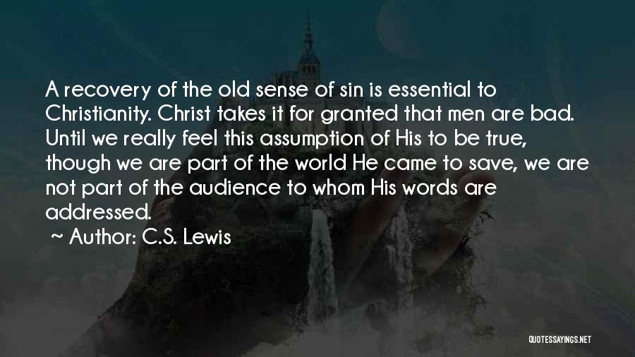 C.S. Lewis Quotes: A Recovery Of The Old Sense Of Sin Is Essential To Christianity. Christ Takes It For Granted That Men Are