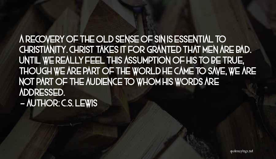 C.S. Lewis Quotes: A Recovery Of The Old Sense Of Sin Is Essential To Christianity. Christ Takes It For Granted That Men Are