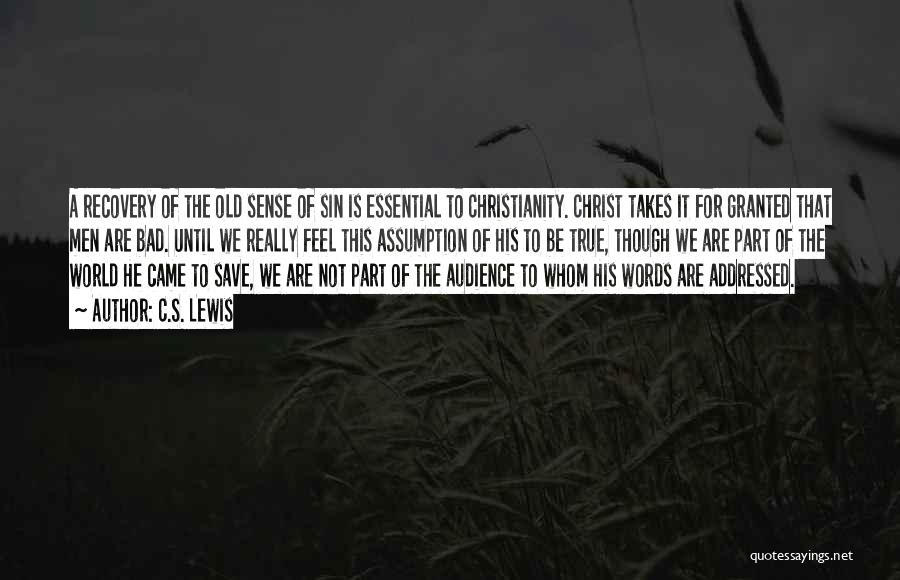 C.S. Lewis Quotes: A Recovery Of The Old Sense Of Sin Is Essential To Christianity. Christ Takes It For Granted That Men Are