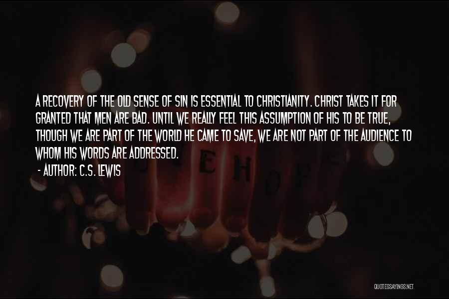 C.S. Lewis Quotes: A Recovery Of The Old Sense Of Sin Is Essential To Christianity. Christ Takes It For Granted That Men Are