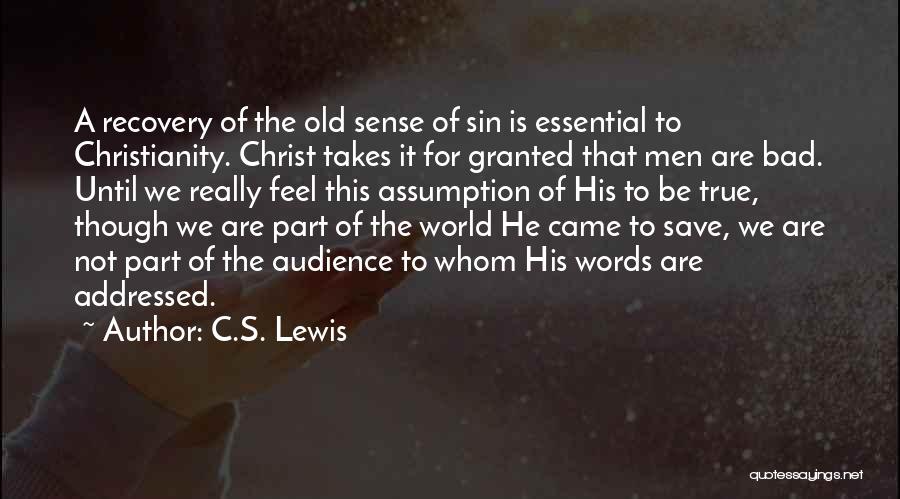 C.S. Lewis Quotes: A Recovery Of The Old Sense Of Sin Is Essential To Christianity. Christ Takes It For Granted That Men Are