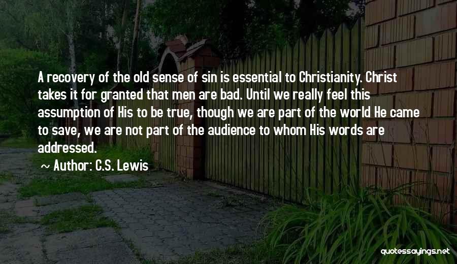 C.S. Lewis Quotes: A Recovery Of The Old Sense Of Sin Is Essential To Christianity. Christ Takes It For Granted That Men Are