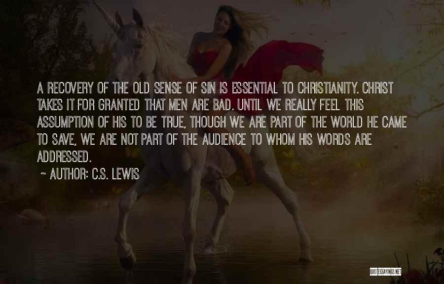 C.S. Lewis Quotes: A Recovery Of The Old Sense Of Sin Is Essential To Christianity. Christ Takes It For Granted That Men Are