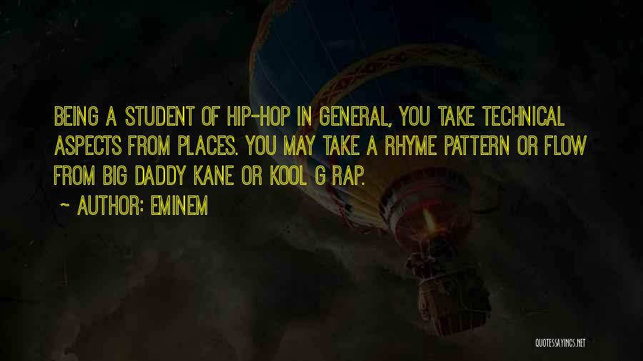 Eminem Quotes: Being A Student Of Hip-hop In General, You Take Technical Aspects From Places. You May Take A Rhyme Pattern Or