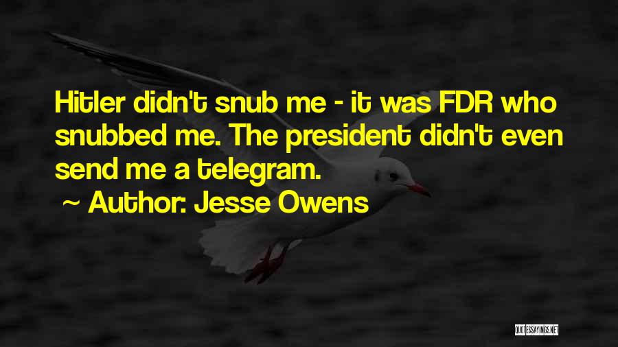 Jesse Owens Quotes: Hitler Didn't Snub Me - It Was Fdr Who Snubbed Me. The President Didn't Even Send Me A Telegram.