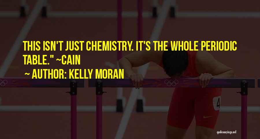 Kelly Moran Quotes: This Isn't Just Chemistry. It's The Whole Periodic Table. ~cain