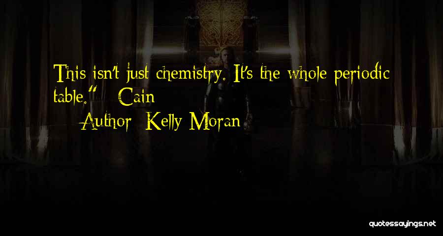 Kelly Moran Quotes: This Isn't Just Chemistry. It's The Whole Periodic Table. ~cain