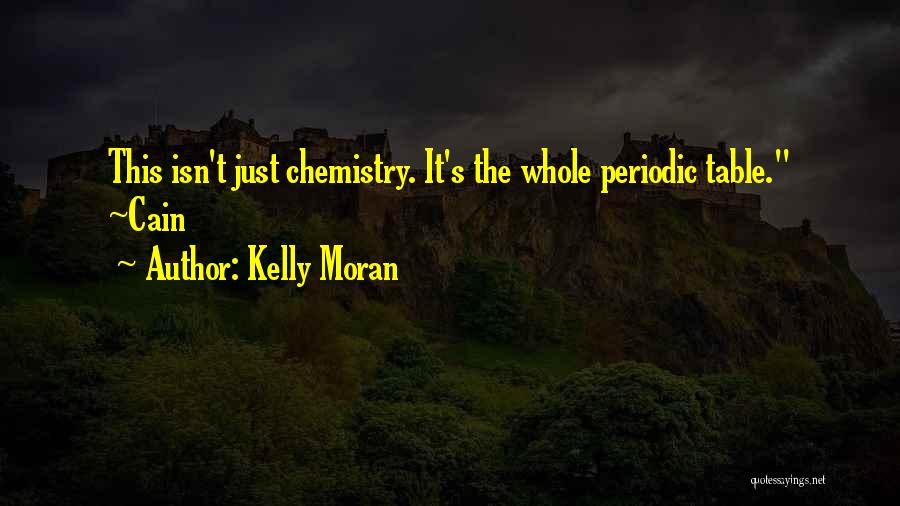 Kelly Moran Quotes: This Isn't Just Chemistry. It's The Whole Periodic Table. ~cain