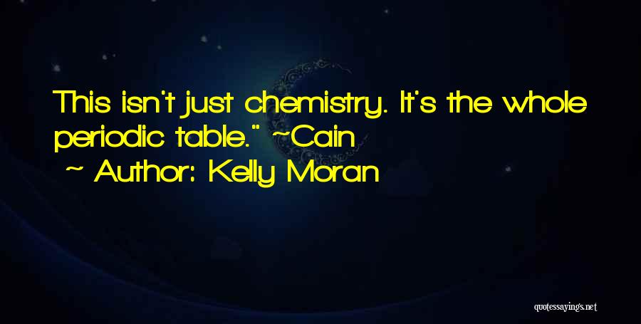 Kelly Moran Quotes: This Isn't Just Chemistry. It's The Whole Periodic Table. ~cain