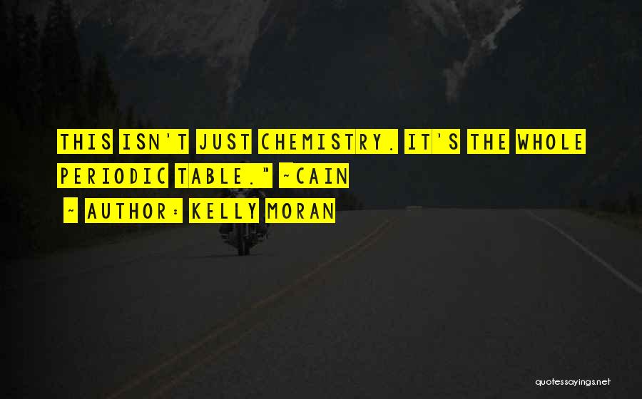 Kelly Moran Quotes: This Isn't Just Chemistry. It's The Whole Periodic Table. ~cain