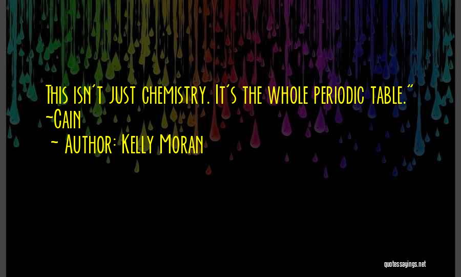 Kelly Moran Quotes: This Isn't Just Chemistry. It's The Whole Periodic Table. ~cain