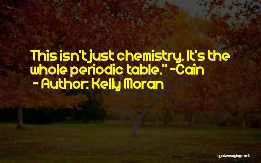 Kelly Moran Quotes: This Isn't Just Chemistry. It's The Whole Periodic Table. ~cain