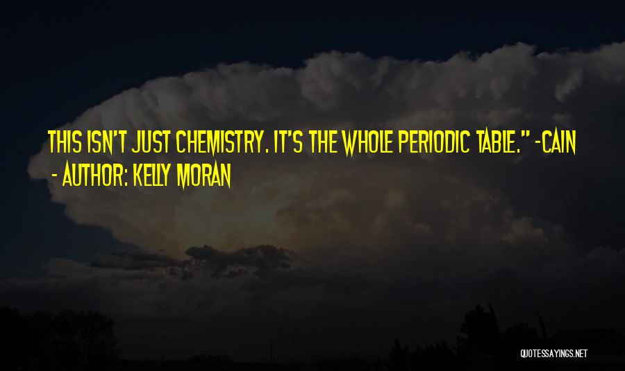 Kelly Moran Quotes: This Isn't Just Chemistry. It's The Whole Periodic Table. ~cain
