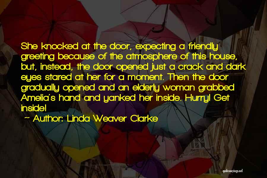 Linda Weaver Clarke Quotes: She Knocked At The Door, Expecting A Friendly Greeting Because Of The Atmosphere Of This House, But, Instead, The Door