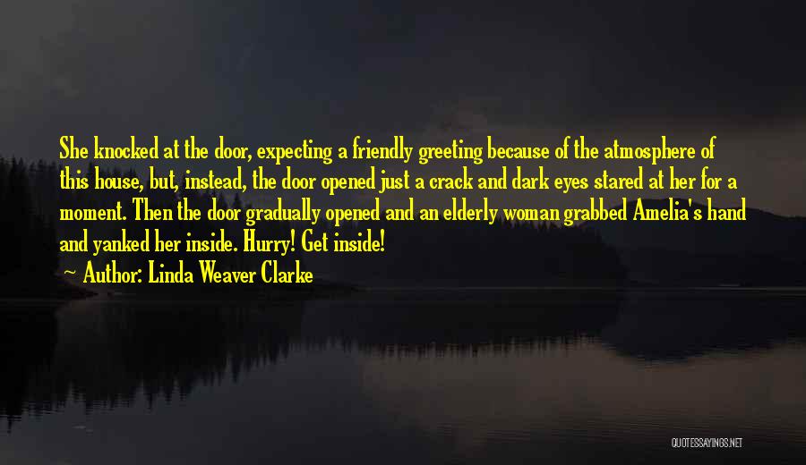 Linda Weaver Clarke Quotes: She Knocked At The Door, Expecting A Friendly Greeting Because Of The Atmosphere Of This House, But, Instead, The Door