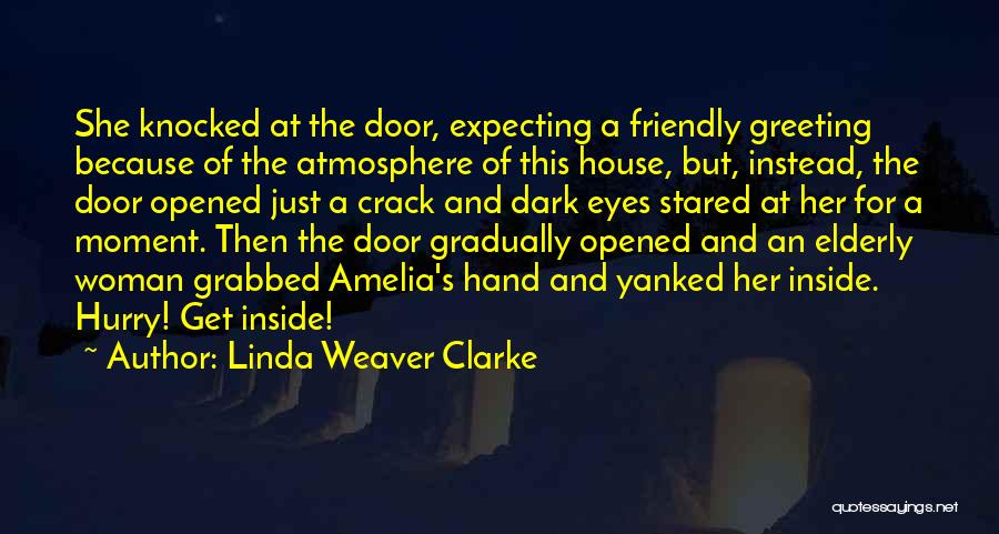 Linda Weaver Clarke Quotes: She Knocked At The Door, Expecting A Friendly Greeting Because Of The Atmosphere Of This House, But, Instead, The Door