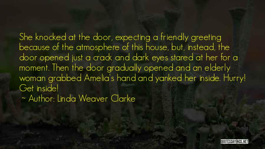 Linda Weaver Clarke Quotes: She Knocked At The Door, Expecting A Friendly Greeting Because Of The Atmosphere Of This House, But, Instead, The Door