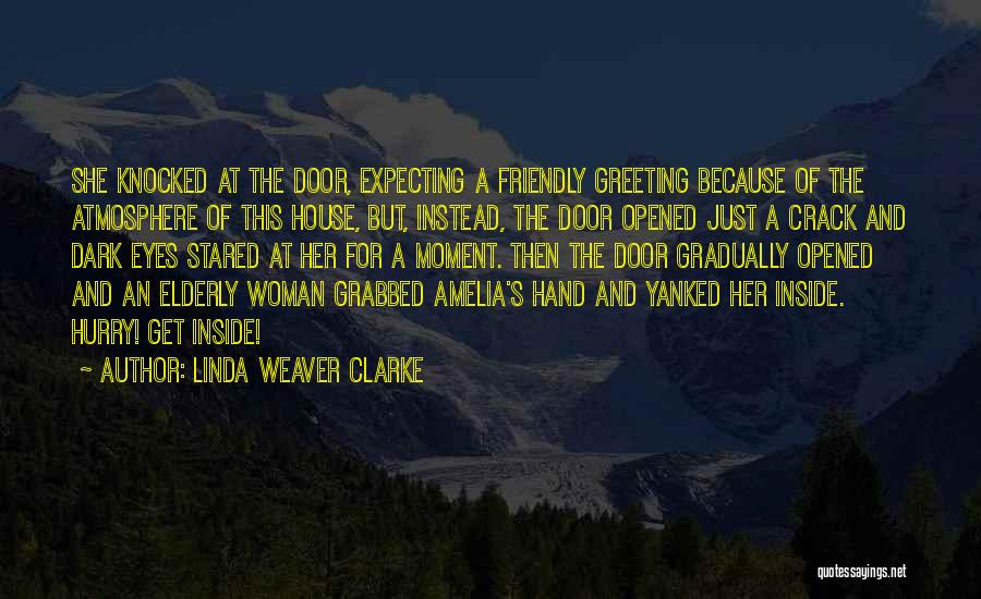 Linda Weaver Clarke Quotes: She Knocked At The Door, Expecting A Friendly Greeting Because Of The Atmosphere Of This House, But, Instead, The Door