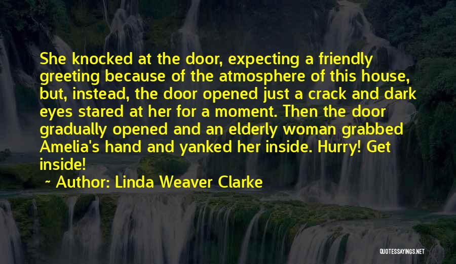 Linda Weaver Clarke Quotes: She Knocked At The Door, Expecting A Friendly Greeting Because Of The Atmosphere Of This House, But, Instead, The Door