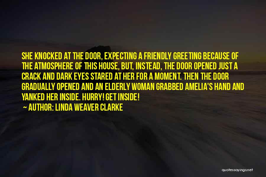 Linda Weaver Clarke Quotes: She Knocked At The Door, Expecting A Friendly Greeting Because Of The Atmosphere Of This House, But, Instead, The Door