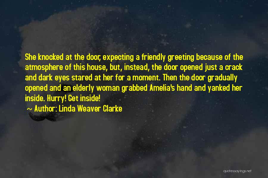 Linda Weaver Clarke Quotes: She Knocked At The Door, Expecting A Friendly Greeting Because Of The Atmosphere Of This House, But, Instead, The Door