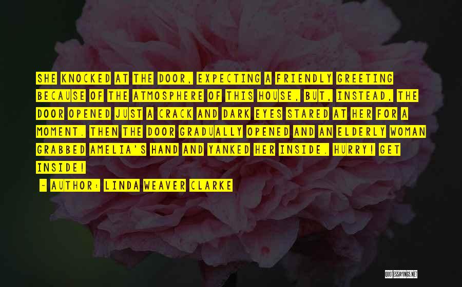 Linda Weaver Clarke Quotes: She Knocked At The Door, Expecting A Friendly Greeting Because Of The Atmosphere Of This House, But, Instead, The Door