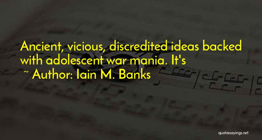 Iain M. Banks Quotes: Ancient, Vicious, Discredited Ideas Backed With Adolescent War Mania. It's